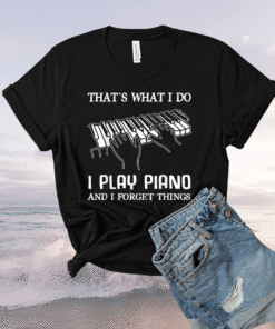 That's What I Do I Play Piano And Forget Things Piano Lovers T-Shirt