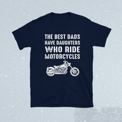 The Best Dads Have Daughters Who Ride Motorcycles Shirt