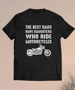 The Best Dads Have Daughters Who Ride Motorcycles Shirt
