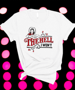 The Hell I Won't Apparel For Life Shirt