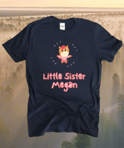The Little Sister Megannnn Shirt