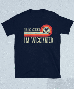 Vintage Thanks Science I'm Vaccinated I Got The Vaccine Shot Shirt