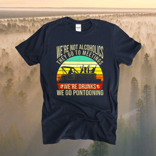 We're not alcoholics they go to meetings we're drunks shirt - Image 2