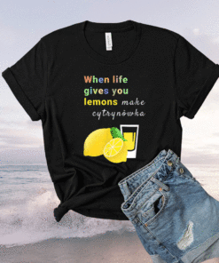 When Life Gives You Lemons Make Cytrynowka Shirt