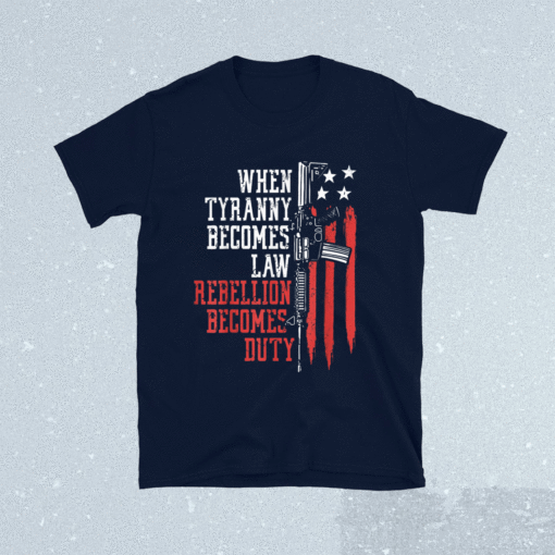 When Tyranny Becomes Law Rebellion Becomes Duty Veterans Shirt