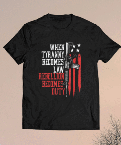 When Tyranny Becomes Law Rebellion Becomes Duty Veterans Shirt