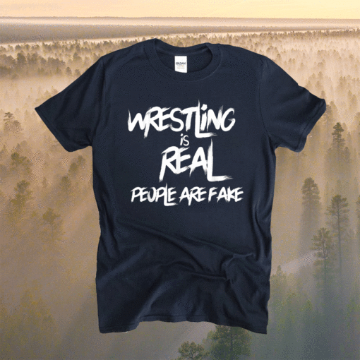Wrestling Is Real People Are Fake Pro Wrestle Fan Grapple Shirt