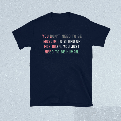 You Don't Need To Be Muslim To Stand For Gaza Shirt