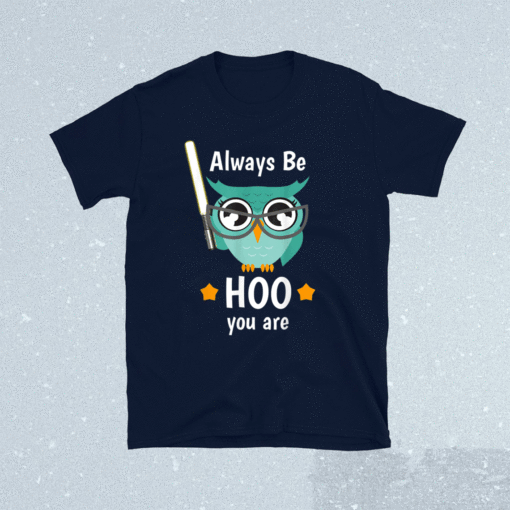 Always Be HOO You Are Shirt