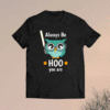 Always Be HOO You Are Shirt