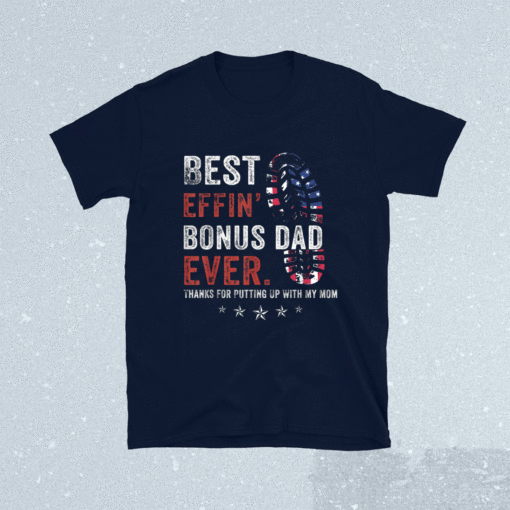 Best Effin Bonus Dad Ever Thanks For Putting Up With My Mom Shirt