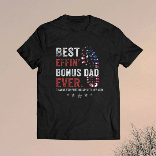 Best Effin Bonus Dad Ever Thanks For Putting Up With My Mom Shirt