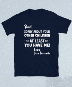 Dad Sorry About Your Other Children Funny Father's Day Dad Shirt