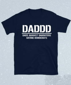 Daddd Dads Against Daughters Dating Democrats Shirt