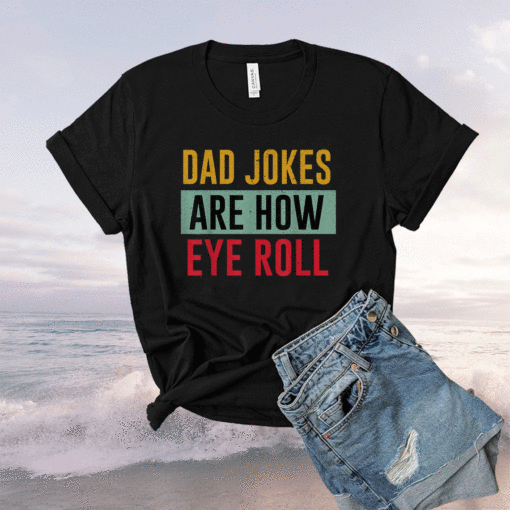 Daddy DAD JOKES ARE HOW EYE ROLL Fathers Day Shirt