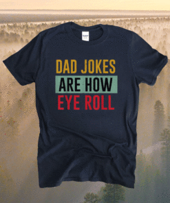 Daddy DAD JOKES ARE HOW EYE ROLL Fathers Day Shirt
