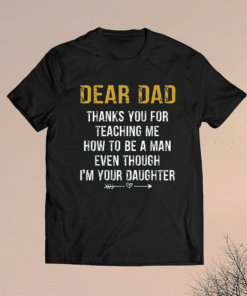 Dear Dad Thank for Teaching me How to be a Man Father's Day Shirt