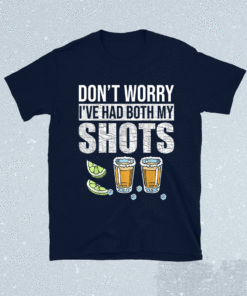 Don't worry I've had both my shots Funny Vaccination Tequila Shirt