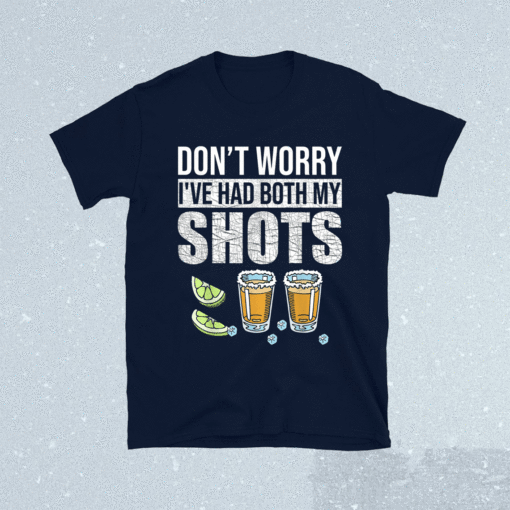 Don't worry I've had both my shots Funny Vaccination Tequila Shirt