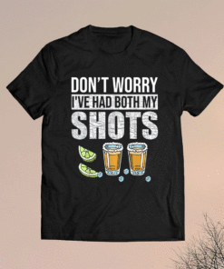 Don't worry I've had both my shots Funny Vaccination Tequila Shirt