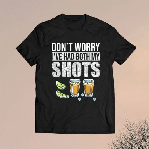 Don't worry I've had both my shots Funny Vaccination Tequila Shirt