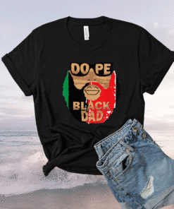 Dope Black Dad Black Fathers Matter Unapologetically Dope Shirt