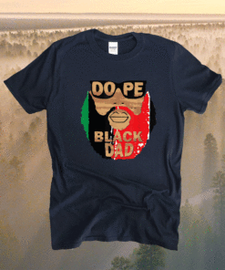 Dope Black Dad Black Fathers Matter Unapologetically Dope Shirt