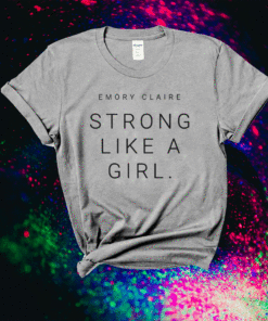 Emory Claire Strong Like A Girl Shirt