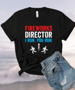 Fireworks Director I Run You Run Funny 4th Of July Shirt