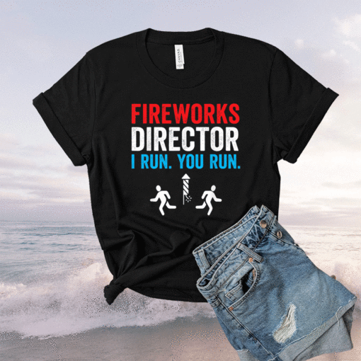 Fireworks Director I Run You Run Funny 4th Of July Shirt