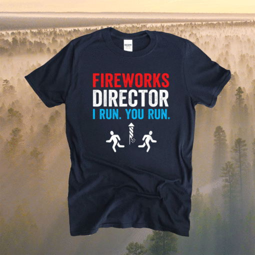 Fireworks Director I Run You Run Funny 4th Of July Shirt