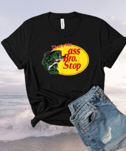 Funny That's My Ass Bro Stop Fishing Shirt