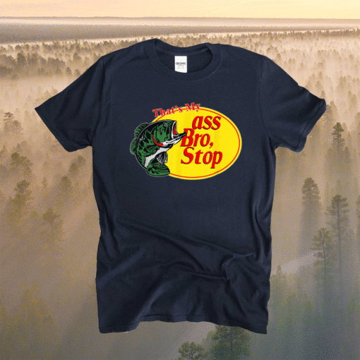 Funny That's My Ass Bro Stop Fishing Shirt