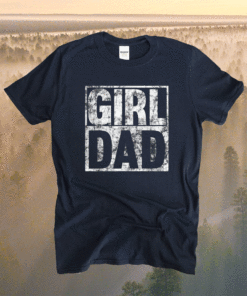 Girl Dad Shirt for Men Hashtag Girl Dad Fathers Day Daughter Shirt