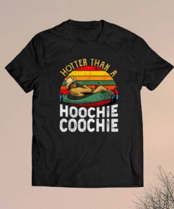 Hotter Than A Hoochie Coochie Shirt