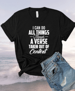 I Can Do All Things Through A Verse Taken Out Of Context Shirt