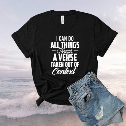 I Can Do All Things Through A Verse Taken Out Of Context Shirt