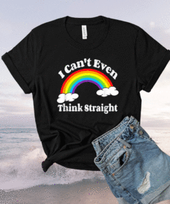 I Can't Even Think Straight LGBT Gay Pride Month LGBTQ Shirt