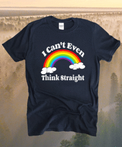 I Can't Even Think Straight LGBT Gay Pride Month LGBTQ Shirt