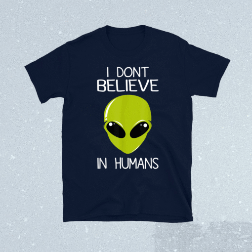 I Don't Believe In Humans Shirt