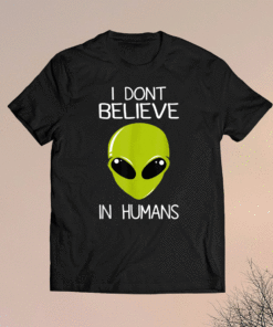 I Don't Believe In Humans Shirt
