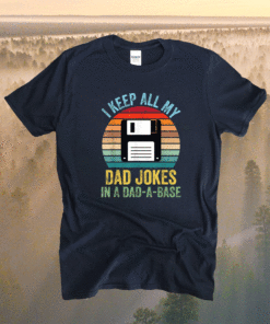 I Keep All My Dad Jokes In A Dad-A-Base Shirt