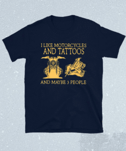 I Like Motorcycles And Tattoos And Maybe 3 People Shirt