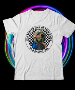 In A World Full Of Princesses Be A Racing Girl Shirt