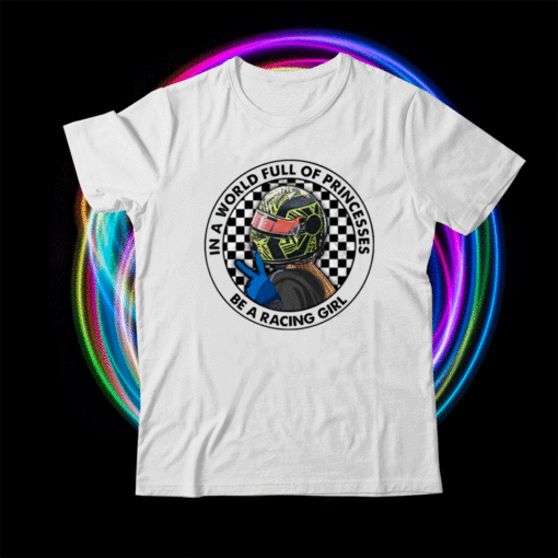 In A World Full Of Princesses Be A Racing Girl Shirt