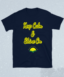 Keep Calm and Shine On Fun Shine Shirt