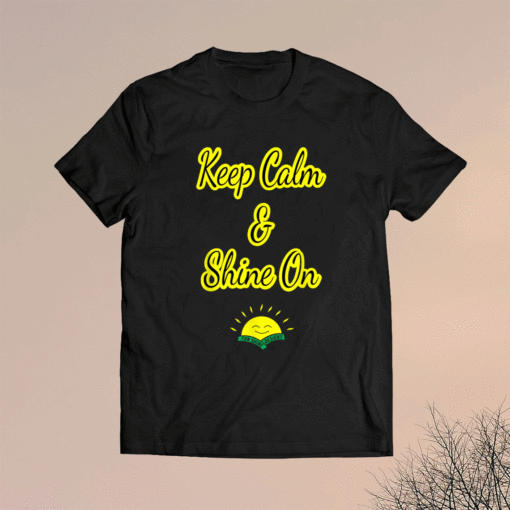 Keep Calm and Shine On Fun Shine Shirt