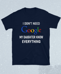 I Don't Need Google My Daughter Knows Everything Funny Joke Shirt