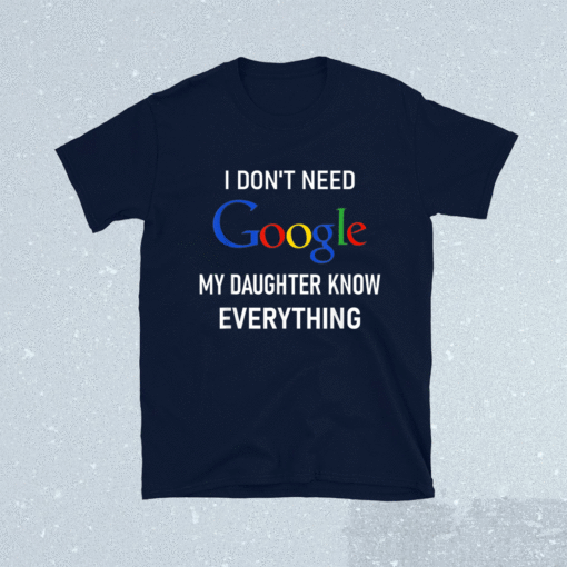 I Don't Need Google My Daughter Knows Everything Funny Joke Shirt