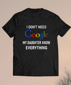 I Don't Need Google My Daughter Knows Everything Funny Joke Shirt